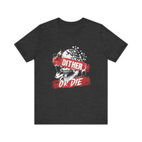 Dither or Die Short Sleeve Tee