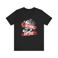 Dither or Die Short Sleeve Tee