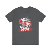 Dither or Die Short Sleeve Tee