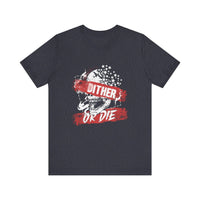 Dither or Die Short Sleeve Tee